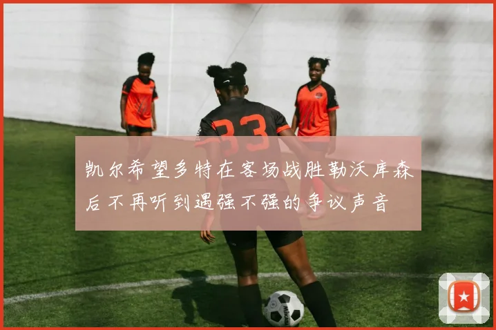 凯尔希望多特在客场战胜勒沃库森后不再听到遇强不强的争议声音