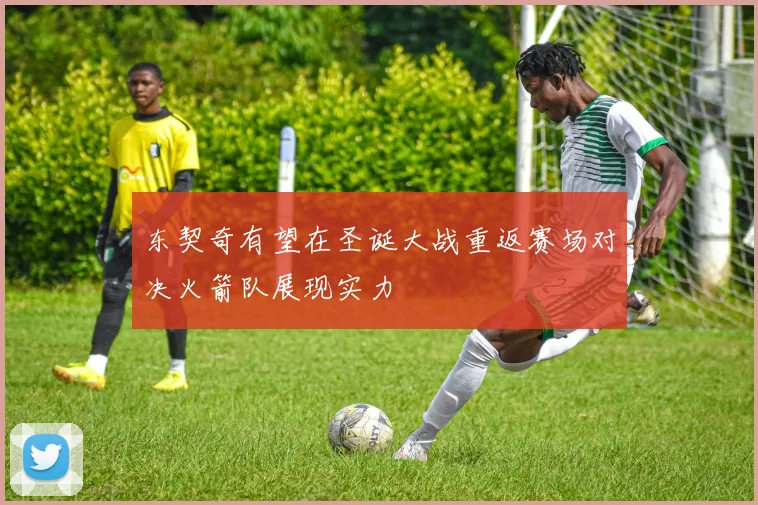 东契奇有望在圣诞大战重返赛场对决火箭队展现实力