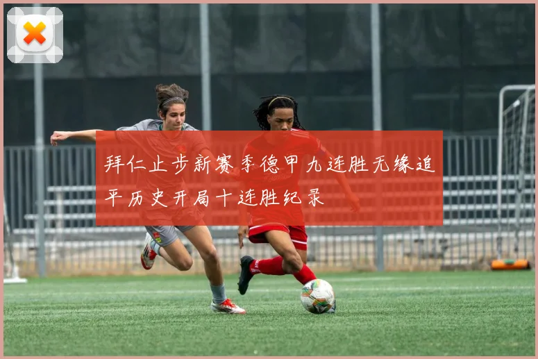 拜仁止步新赛季德甲九连胜无缘追平历史开局十连胜纪录